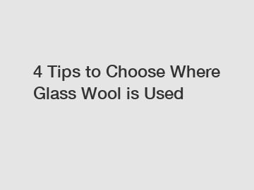4 Tips to Choose Where Glass Wool is Used