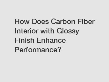 How Does Carbon Fiber Interior with Glossy Finish Enhance Performance?