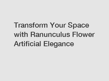 Transform Your Space with Ranunculus Flower Artificial Elegance
