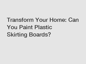 Transform Your Home: Can You Paint Plastic Skirting Boards?