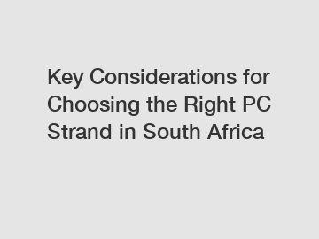 Key Considerations for Choosing the Right PC Strand in South Africa