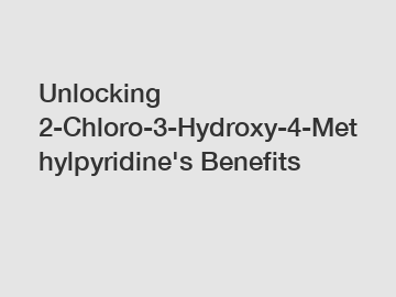 Unlocking 2-Chloro-3-Hydroxy-4-Methylpyridine's Benefits