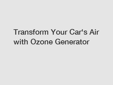 Transform Your Car's Air with Ozone Generator
