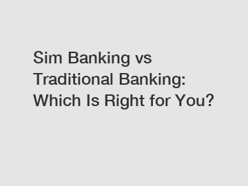 Sim Banking vs Traditional Banking: Which Is Right for You?