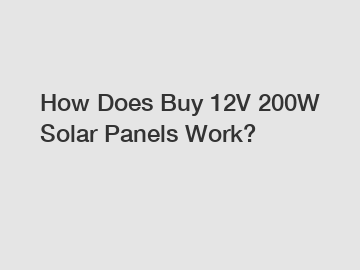 How Does Buy 12V 200W Solar Panels Work?