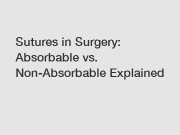 Sutures in Surgery: Absorbable vs. Non-Absorbable Explained