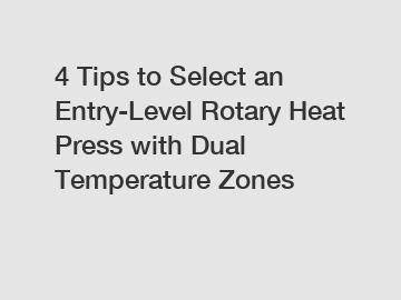 4 Tips to Select an Entry-Level Rotary Heat Press with Dual Temperature Zones