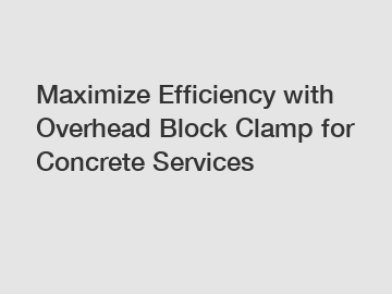 Maximize Efficiency with Overhead Block Clamp for Concrete Services