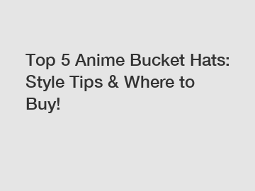 Top 5 Anime Bucket Hats: Style Tips & Where to Buy!