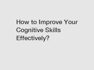 How to Improve Your Cognitive Skills Effectively?