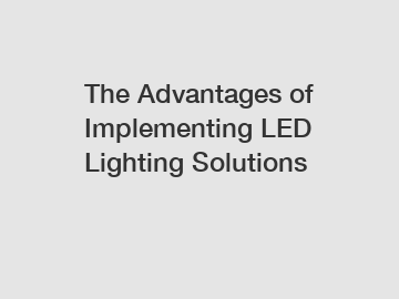 The Advantages of Implementing LED Lighting Solutions