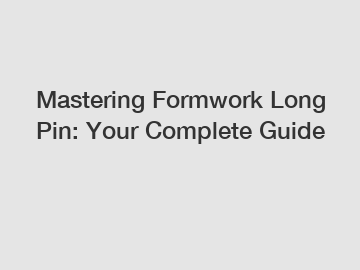 Mastering Formwork Long Pin: Your Complete Guide