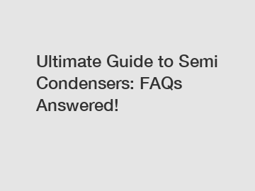 Ultimate Guide to Semi Condensers: FAQs Answered!