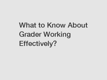 What to Know About Grader Working Effectively?