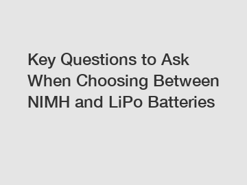 Key Questions to Ask When Choosing Between NIMH and LiPo Batteries