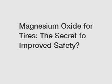 Magnesium Oxide for Tires: The Secret to Improved Safety?