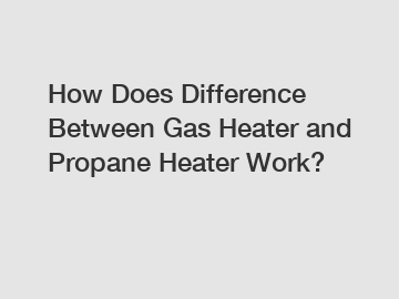 How Does Difference Between Gas Heater and Propane Heater Work?