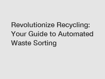 Revolutionize Recycling: Your Guide to Automated Waste Sorting