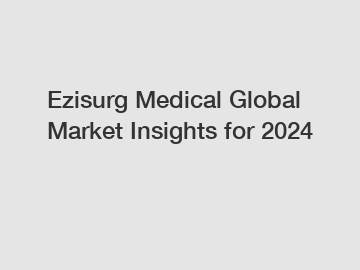 Ezisurg Medical Global Market Insights for 2024