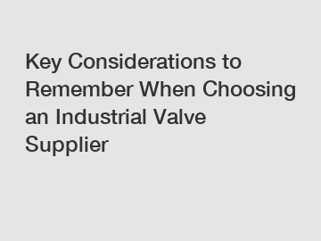 Key Considerations to Remember When Choosing an Industrial Valve Supplier