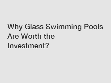 Why Glass Swimming Pools Are Worth the Investment?