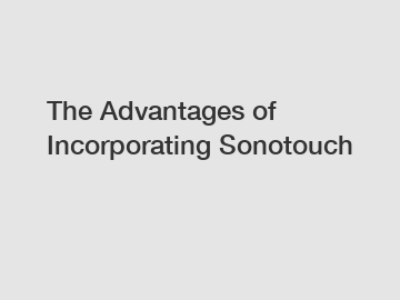 The Advantages of Incorporating Sonotouch