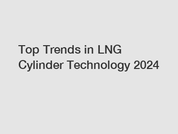 Top Trends in LNG Cylinder Technology 2024