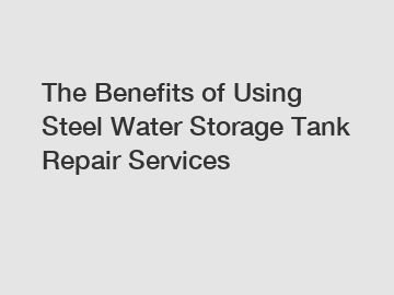 The Benefits of Using Steel Water Storage Tank Repair Services