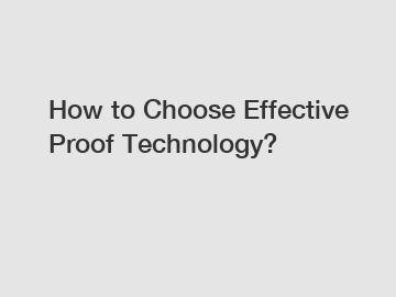 How to Choose Effective Proof Technology?