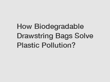 How Biodegradable Drawstring Bags Solve Plastic Pollution?