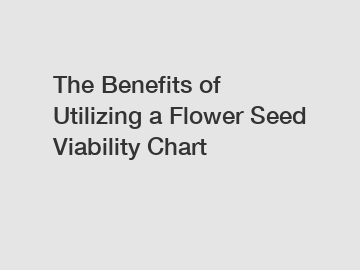 The Benefits of Utilizing a Flower Seed Viability Chart