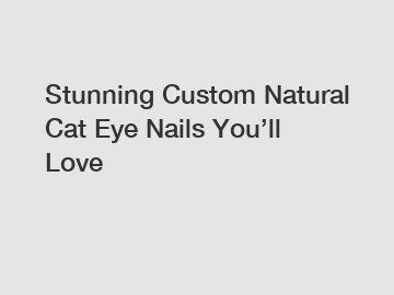 Stunning Custom Natural Cat Eye Nails You&rsquo;ll Love
