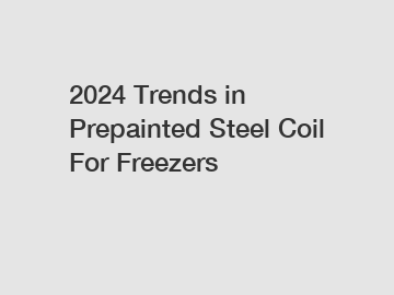 2024 Trends in Prepainted Steel Coil For Freezers