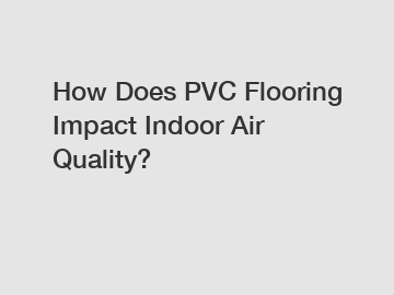 How Does PVC Flooring Impact Indoor Air Quality?