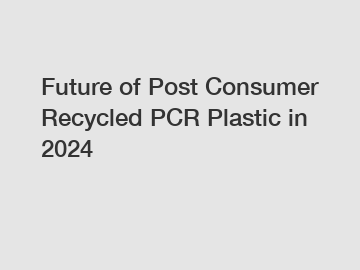 Future of Post Consumer Recycled PCR Plastic in 2024