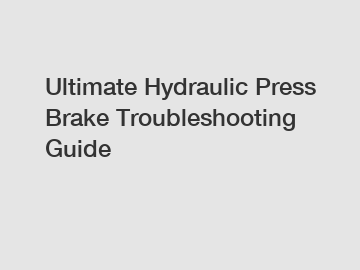 Ultimate Hydraulic Press Brake Troubleshooting Guide