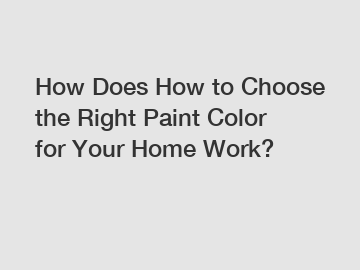 How Does How to Choose the Right Paint Color for Your Home Work?
