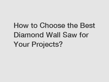 How to Choose the Best Diamond Wall Saw for Your Projects?