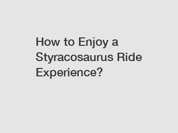 How to Enjoy a Styracosaurus Ride Experience?