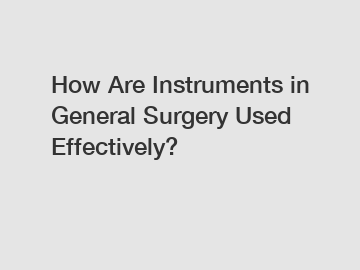 How Are Instruments in General Surgery Used Effectively?