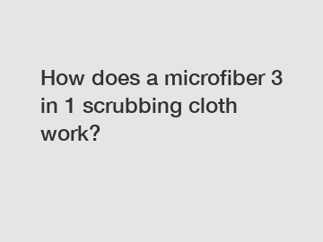 How does a microfiber 3 in 1 scrubbing cloth work?