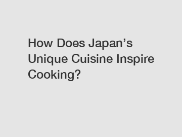 How Does Japan’s Unique Cuisine Inspire Cooking?