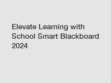 Elevate Learning with School Smart Blackboard 2024
