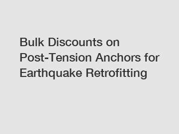 Bulk Discounts on Post-Tension Anchors for Earthquake Retrofitting