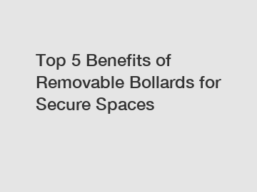 Top 5 Benefits of Removable Bollards for Secure Spaces