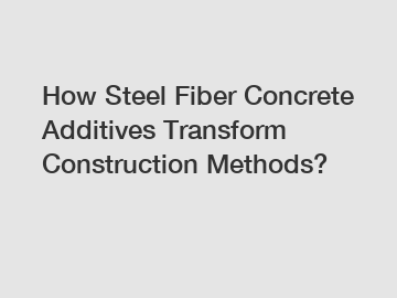 How Steel Fiber Concrete Additives Transform Construction Methods?