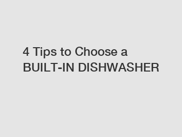 4 Tips to Choose a BUILT-IN DISHWASHER