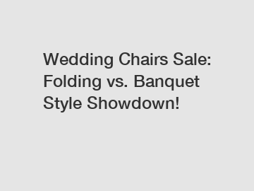 Wedding Chairs Sale: Folding vs. Banquet Style Showdown!