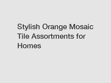 Stylish Orange Mosaic Tile Assortments for Homes