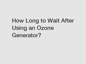 How Long to Wait After Using an Ozone Generator?